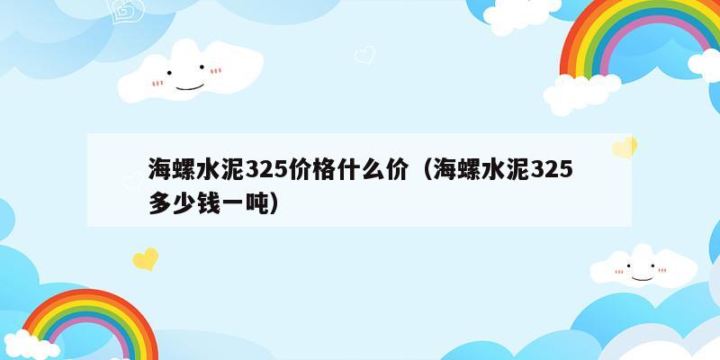 海螺水泥325价格什么价（海螺水泥325多少钱一吨）  第1张