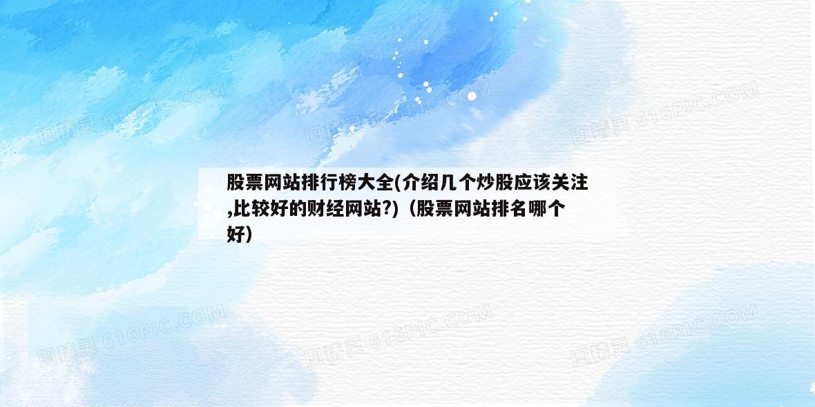 股票网站排行榜大全(介绍几个炒股应该关注,比较好的财经网站?)（股票网站排名哪个好）  第1张