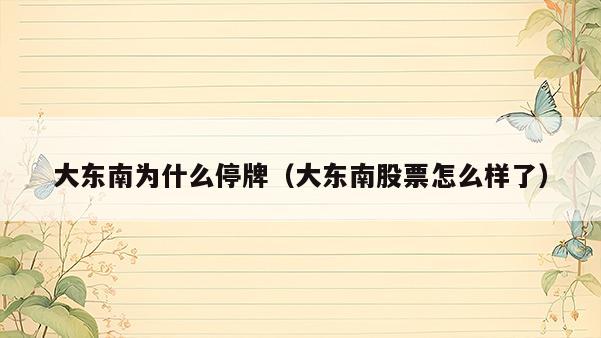 大东南为什么停牌（大东南股票怎么样了）  第1张