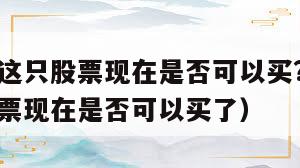 安阳钢铁这只股票现在是否可以买?（安阳钢铁这只股票现在是否可以买了）